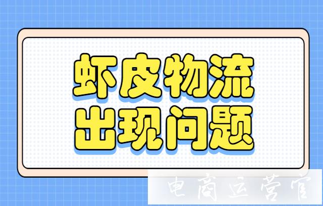 蝦皮物流出現(xiàn)問題怎么辦?shopee物流信息問題查詢